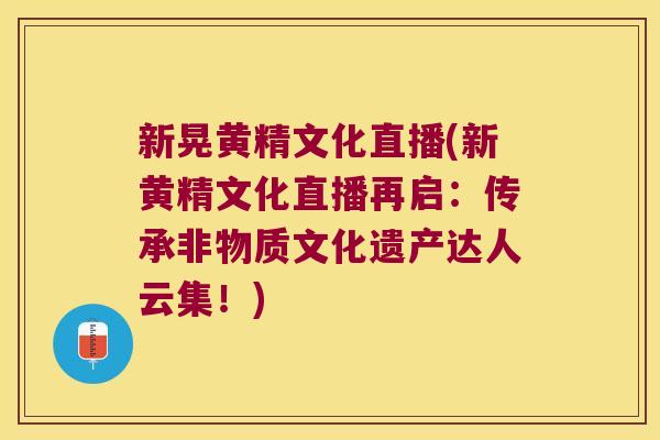 新晃黄精文化直播(新黄精文化直播再启：传承非物质文化遗产达人云集！)