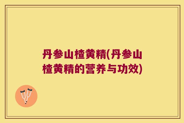 丹参山楂黄精(丹参山楂黄精的营养与功效)