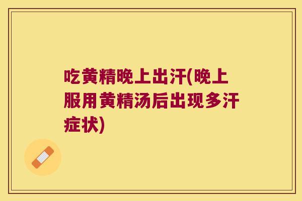 吃黄精晚上出汗(晚上服用黄精汤后出现多汗症状)
