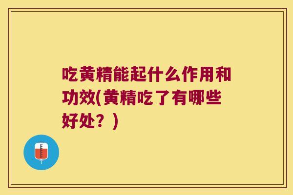 吃黄精能起什么作用和功效(黄精吃了有哪些好处？)