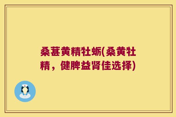 桑葚黄精牡蛎(桑黄牡精，健脾益佳选择)