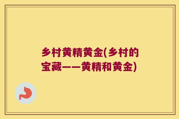 乡村黄精黄金(乡村的宝藏——黄精和黄金)