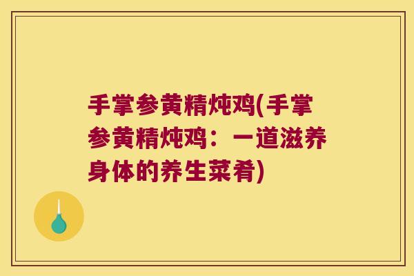 手掌参黄精炖鸡(手掌参黄精炖鸡：一道滋养身体的养生菜肴)