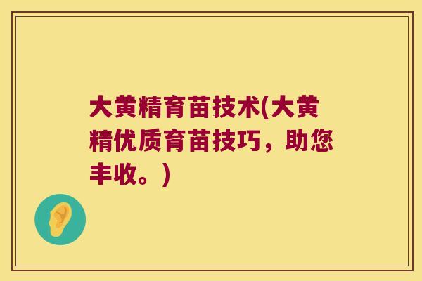 大黄精育苗技术(大黄精优质育苗技巧，助您丰收。)