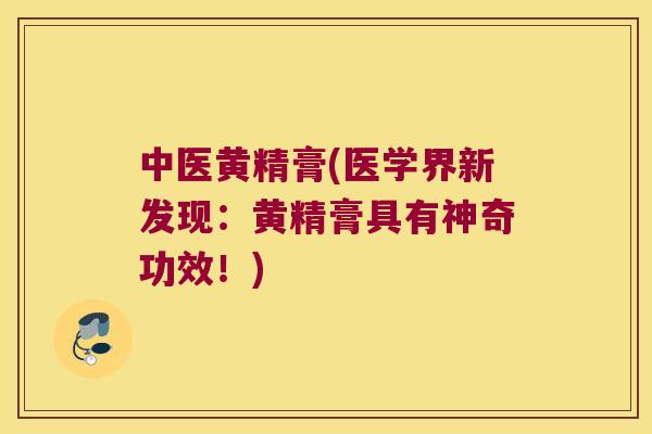 中医黄精膏(医学界新发现：黄精膏具有神奇功效！)