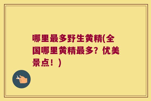 哪里多野生黄精(全国哪里黄精多？优美景点！)