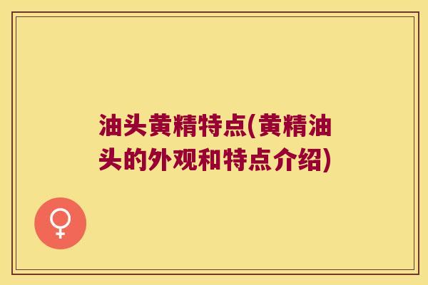 油头黄精特点(黄精油头的外观和特点介绍) 油头黄精特点(黄精油头的外观和特点介绍)