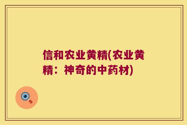 信和农业黄精(农业黄精:神奇的材) 信和农业黄精(农业黄精:神奇的材)