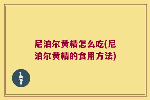 尼泊尔黄精怎么吃(尼泊尔黄精的食用方法)