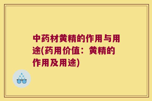 材黄精的作用与用途(药用价值：黄精的作用及用途)