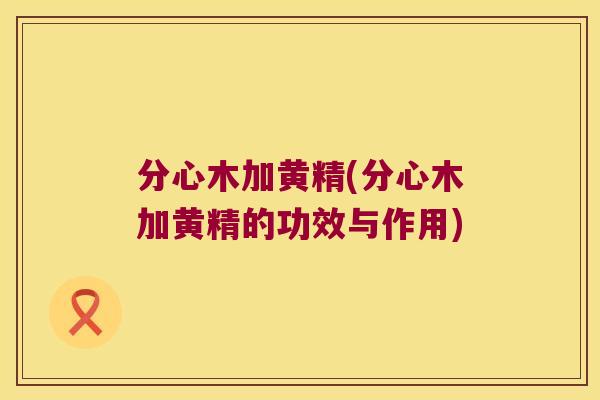 分心木加黄精(分心木加黄精的功效与作用)