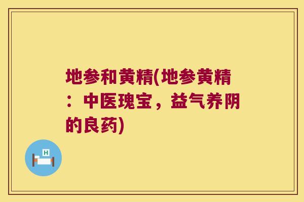 地参和黄精(地参黄精：中医瑰宝，益气养阴的良药)
