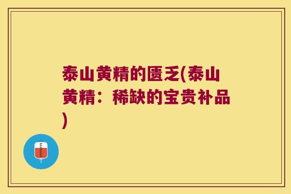 泰山黄精的匮乏(泰山黄精:稀缺的宝贵补品) 泰山黄精的匮乏(泰山黄精:稀缺的宝贵补品)