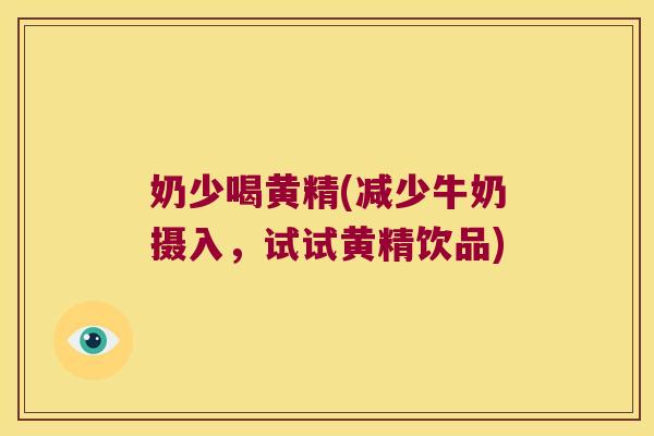 奶少喝黄精(减少牛奶摄入,试试黄精饮品) 奶少喝黄精(减少牛奶摄入,试试黄精饮品)