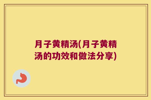 月子黄精汤(月子黄精汤的功效和做法分享) 月子黄精汤(月子黄精汤的功效和做法分享)