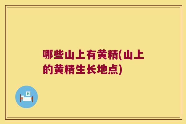 哪些山上有黄精(山上的黄精生长地点)