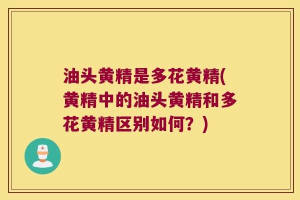 油头黄精是多花黄精(黄精中的油头黄精和多花黄精区别如何？)