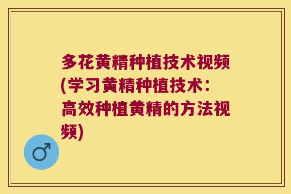 多花黄精种植技术视频(学习黄精种植技术:高效种植黄精的方法视频) 多花黄精种植技术视频(学习黄精种植技术:高效种植黄精的方法视频)