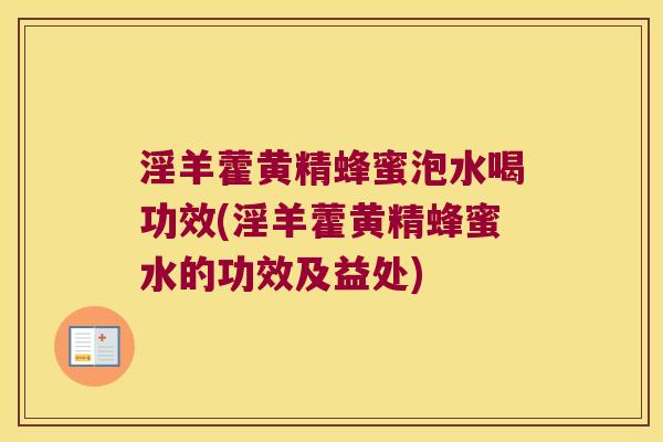 淫羊藿黄精蜂蜜泡水喝功效(淫羊藿黄精蜂蜜水的功效及益处)