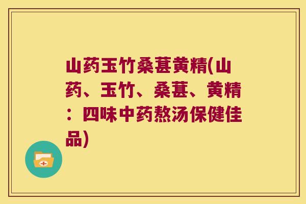 山药玉竹桑葚黄精(山药、玉竹、桑葚、黄精：四味熬汤保健佳品)