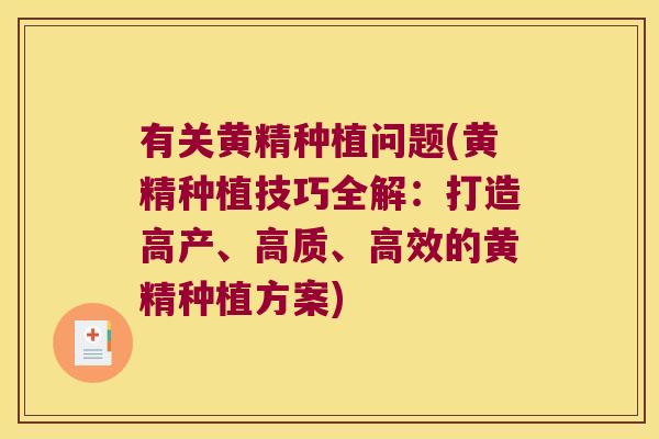 有关黄精种植问题(黄精种植技巧全解：打造高产、高质、高效的黄精种植方案)