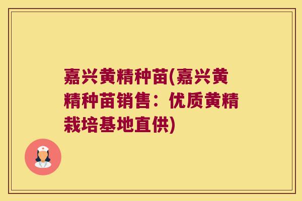 嘉兴黄精种苗(嘉兴黄精种苗销售：优质黄精栽培基地直供)