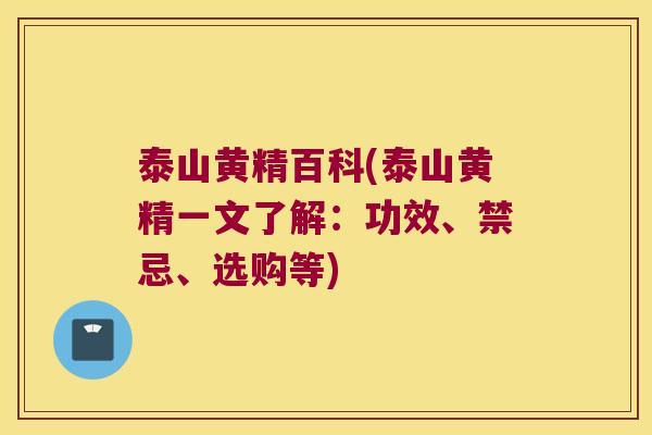 泰山黄精百科(泰山黄精一文了解：功效、禁忌、选购等)
