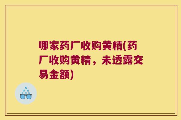 哪家药厂收购黄精(药厂收购黄精,未透露交易金额) 哪家药厂收购黄精(药厂收购黄精,未透露交易金额)