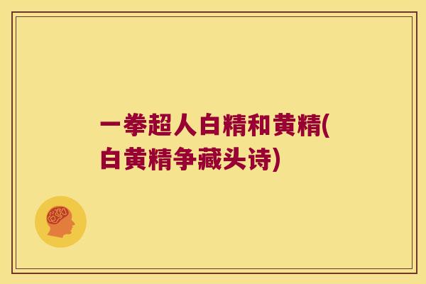 一拳超人白精和黄精(白黄精争藏头诗)