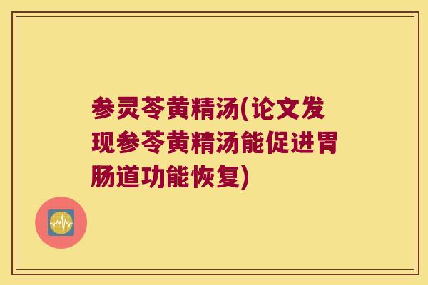 参灵苓黄精汤(论文发现参苓黄精汤能促进道功能恢复) 参灵苓黄精汤(论文发现参苓黄精汤能促进道功能恢复)