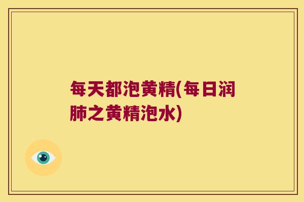 每天都泡黄精(每日润之黄精泡水) 每天都泡黄精(每日润之黄精泡水)