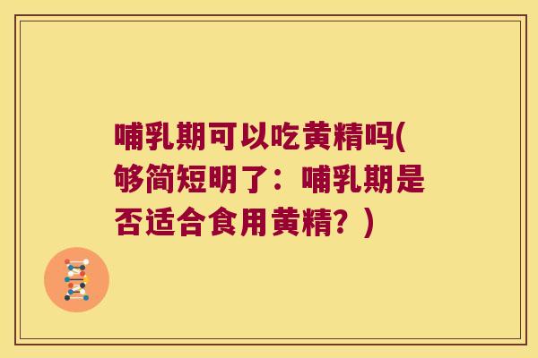 哺乳期可以吃黄精吗(够简短明了：哺乳期是否适合食用黄精？)