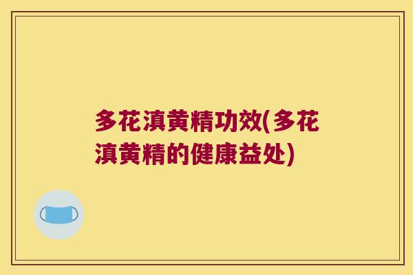 多花滇黄精功效(多花滇黄精的健康益处)