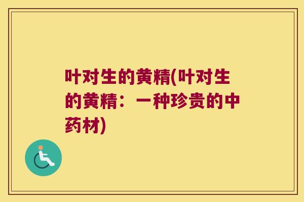 叶对生的黄精(叶对生的黄精：一种珍贵的材)