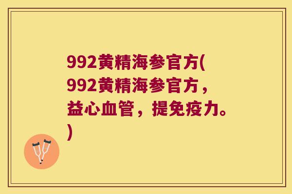 992黄精海参官方(992黄精海参官方，益心，提力。)