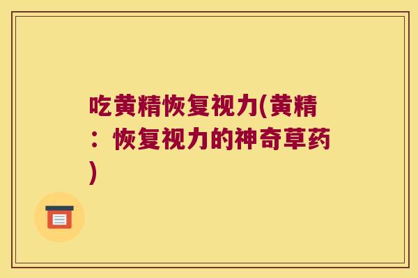 吃黄精恢复视力(黄精：恢复视力的神奇草药)