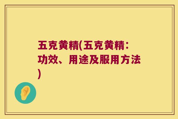 五克黄精(五克黄精：功效、用途及服用方法)