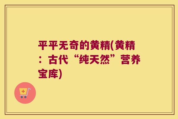 平平无奇的黄精(黄精:古代“纯天然”营养宝库) 平平无奇的黄精(黄精:古代“纯天然”营养宝库)