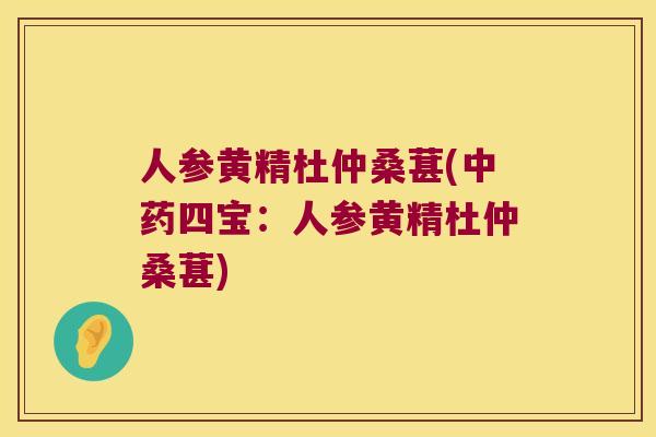 人参黄精杜仲桑葚(四宝:人参黄精杜仲桑葚) 人参黄精杜仲桑葚(四宝:人参黄精杜仲桑葚)