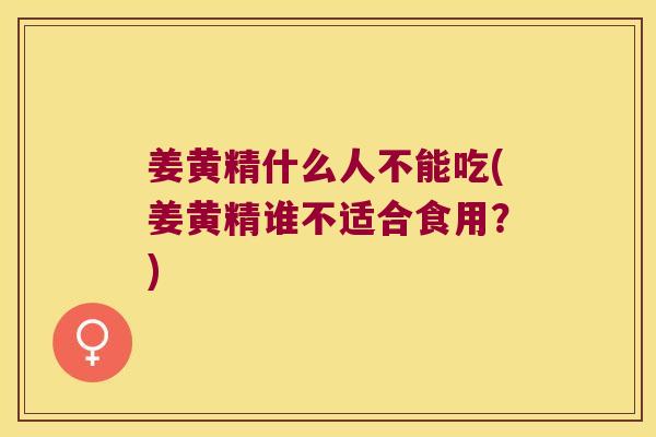 姜黄精什么人不能吃(姜黄精谁不适合食用?) 姜黄精什么人不能吃(姜黄精谁不适合食用?)