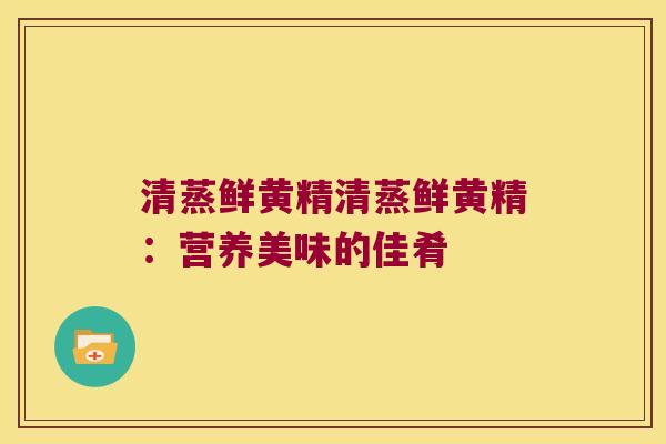 清蒸鲜黄精清蒸鲜黄精:营养美味的佳肴 清蒸鲜黄精清蒸鲜黄精:营养美味的佳肴
