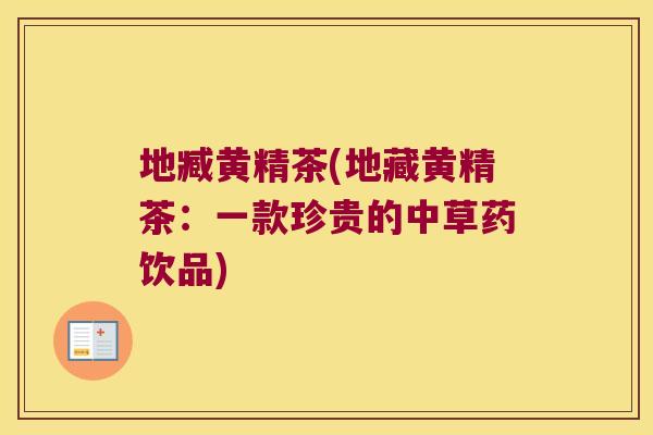 地臧黄精茶(地藏黄精茶：一款珍贵的中草药饮品)
