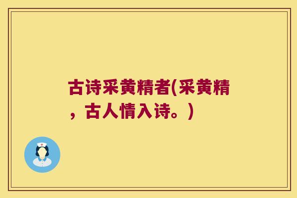 古诗采黄精者(采黄精,古人情入诗。) 古诗采黄精者(采黄精,古人情入诗。)