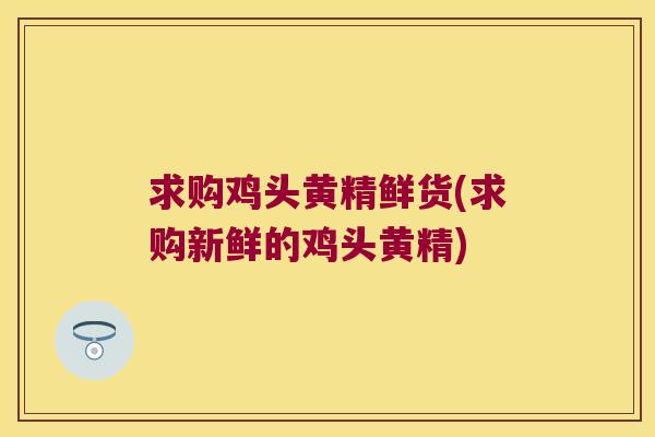 求购鸡头黄精鲜货(求购新鲜的鸡头黄精)