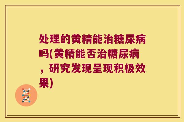 处理的黄精能吗(黄精能否，研究发现呈现积极效果)