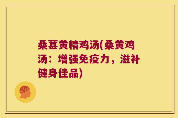 桑葚黄精鸡汤(桑黄鸡汤:增强力,滋补健身佳品) 桑葚黄精鸡汤(桑黄鸡汤:增强力,滋补健身佳品)