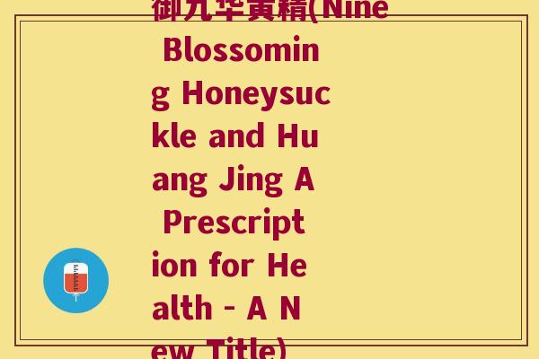 御九华黄精(Nine Blossoming Honeysuckle and Huang Jing A Prescription for Health - A New Title)