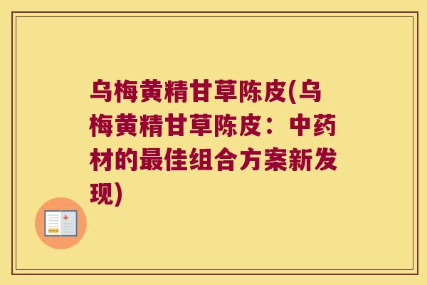 乌梅黄精甘草陈皮(乌梅黄精甘草陈皮：材的佳组合方案新发现)