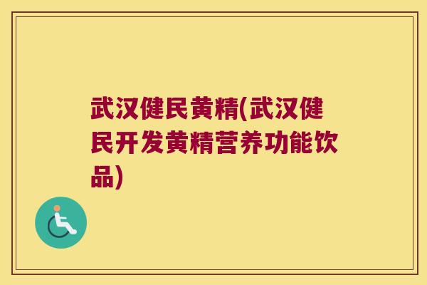 武汉健民黄精(武汉健民开发黄精营养功能饮品) 武汉健民黄精(武汉健民开发黄精营养功能饮品)