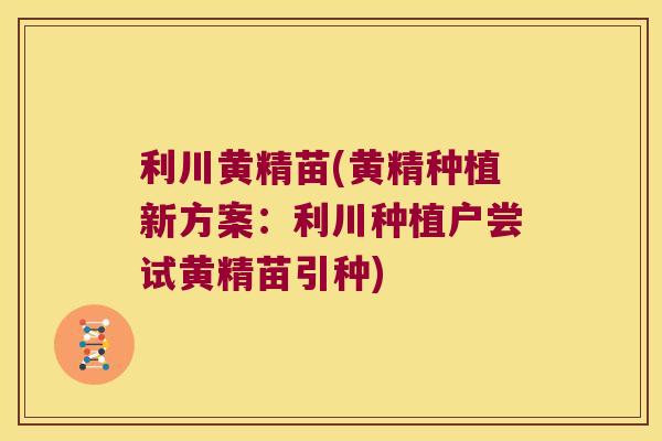 利川黄精苗(黄精种植新方案:利川种植户尝试黄精苗引种) 利川黄精苗(黄精种植新方案:利川种植户尝试黄精苗引种)